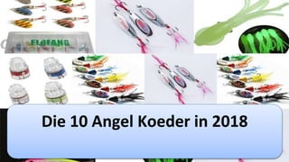 Die 10 Angel Koeder in 2018
 