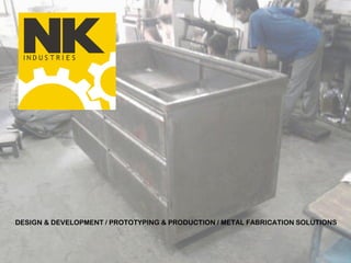 DESIGN & DEVELOPMENT / PROTOTYPING & PRODUCTION / METAL FABRICATION SOLUTIONS 