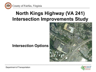 County of Fairfax, Virginia
Department of Transportation
Intersection Options
North Kings Highway (VA 241)
Intersection Improvements Study
 