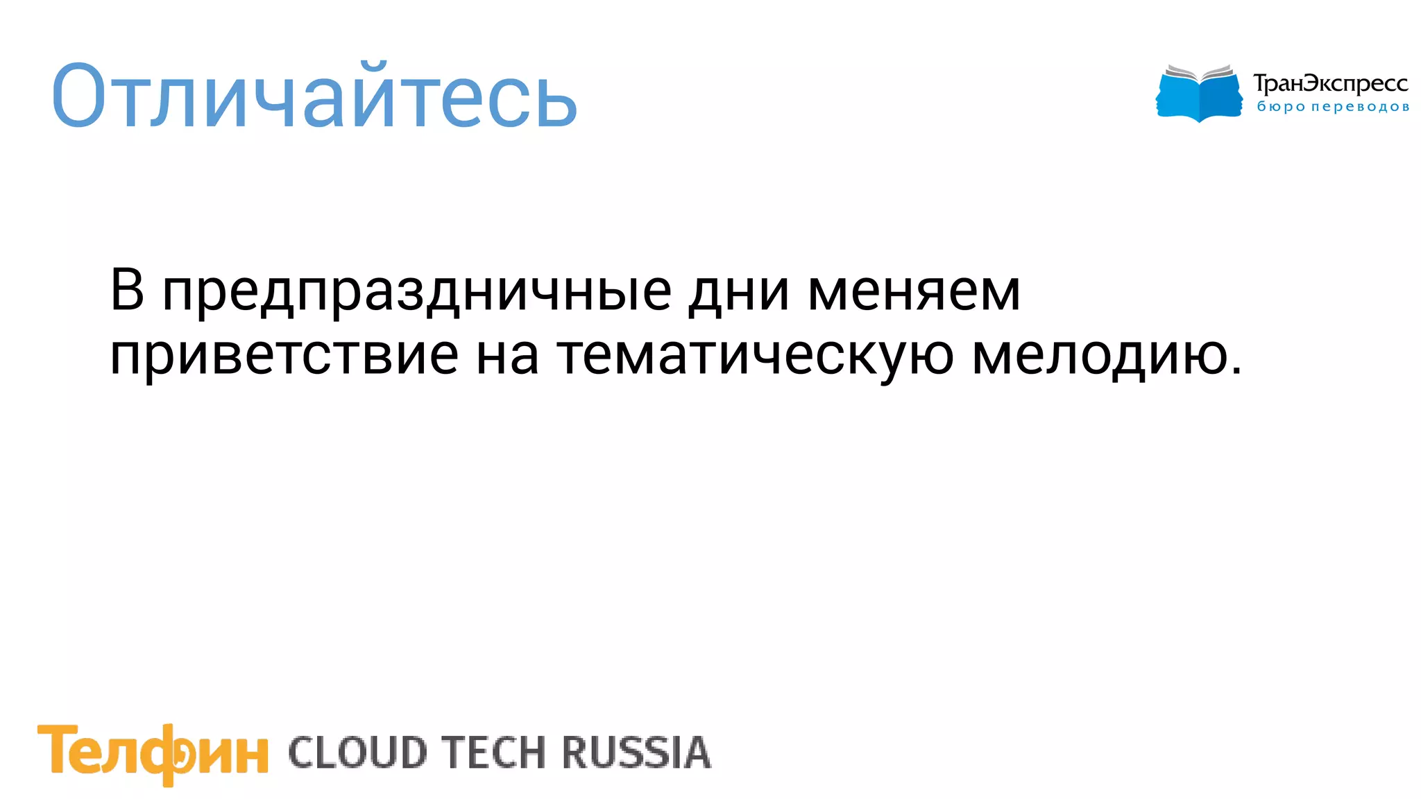 Отличайтесь
В предпраздничные дни меняем
приветствие на тематическую мелодию.
 