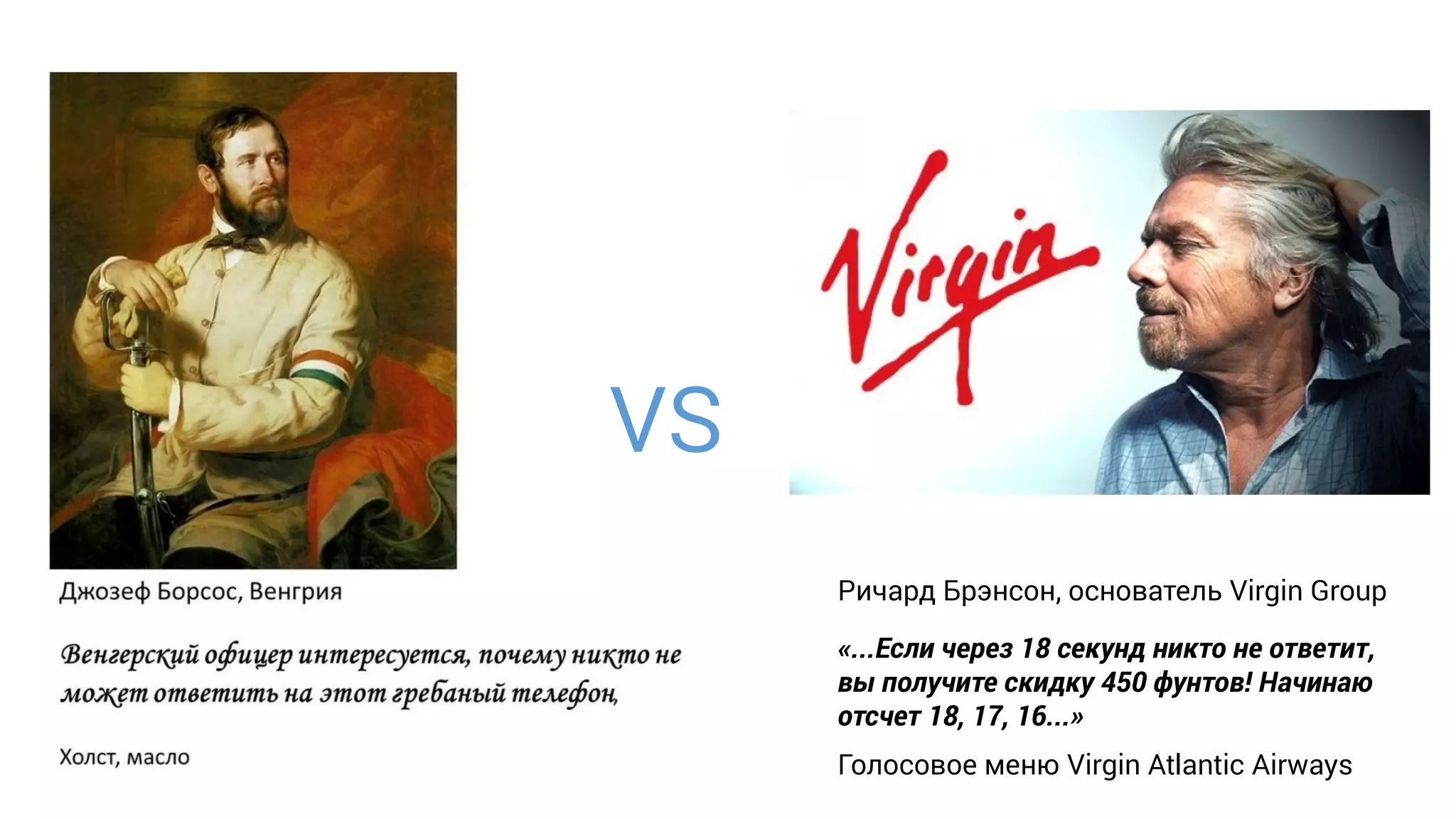 VS
«...Если через 18 секунд никто не ответит,
вы получите скидку 450 фунтов! Начинаю
отсчет 18, 17, 16...»
Ричард Брэнсон, основатель Virgin Group
Голосовое меню Virgin Atlantic Airways
 