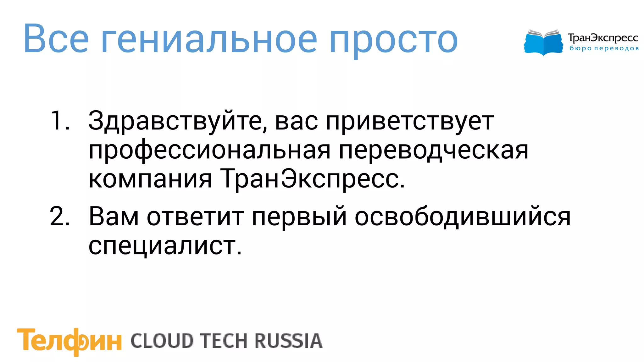 Все гениальное просто
1. Здравствуйте, вас приветствует
профессиональная переводческая
компания ТранЭкспресс.
2. Вам ответит первый освободившийся
специалист.
 