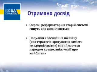 Отримано досвід 
• 
Окремі реформатори в старій системі гинуть або асимілюються 
• 
Популізм і посилання на війну (або стратегія «рятувати» замість «модернізувати») сприймається народом краще, аніж «мрії про майбутнє»  