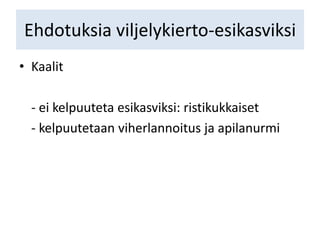 Ehdotuksia viljelykierto-esikasviksi
• Kaalit
- ei kelpuuteta esikasviksi: ristikukkaiset
- kelpuutetaan viherlannoitus ja apilanurmi
 
