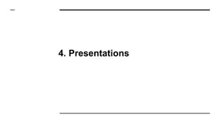 4. Presentations
 