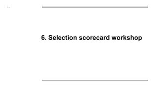 6. Selection scorecard workshop
 