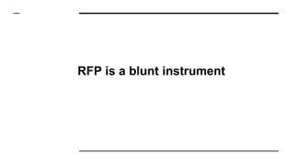 RFP is a blunt instrument
 