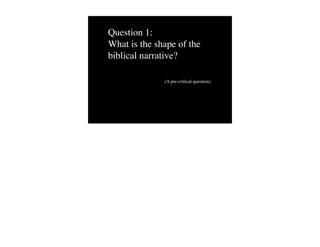 Question 1:
What is the shape of the
biblical narrative?

              (A pre-critical question)
 