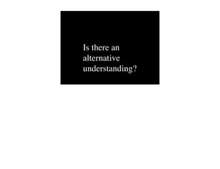 Is there an
alternative
understanding?
 