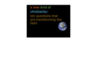 a new kind of
christianity:
ten questions that
are transforming the
faith
 