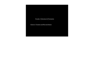 Exodus: Liberation & Formation


Genesis: Creation and Reconciliation
 