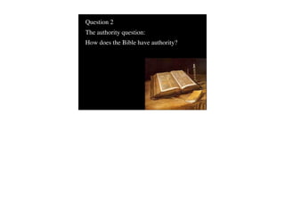 Question 2
The authority question:
How does the Bible have authority?
 