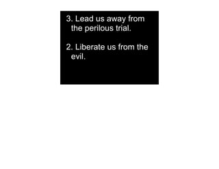 3. Lead us away from
 the perilous trial.

2. Liberate us from the
 evil.
 