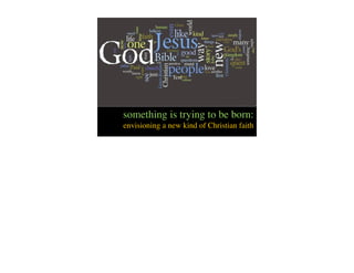 Text




something is trying to be born:
envisioning a new kind of Christian faith
 