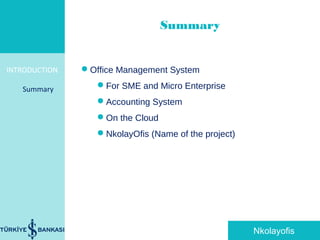 INTRODUCTION
Summary
Office Management System
For SME and Micro Enterprise
Accounting System
On the Cloud
NkolayOfis (Name of the project)
Summary
Nkolayofis
 
