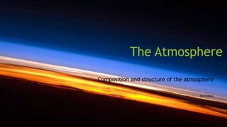 The Atmosphere
Composition and structure of the atmosphere
By N.Nkosi
 
