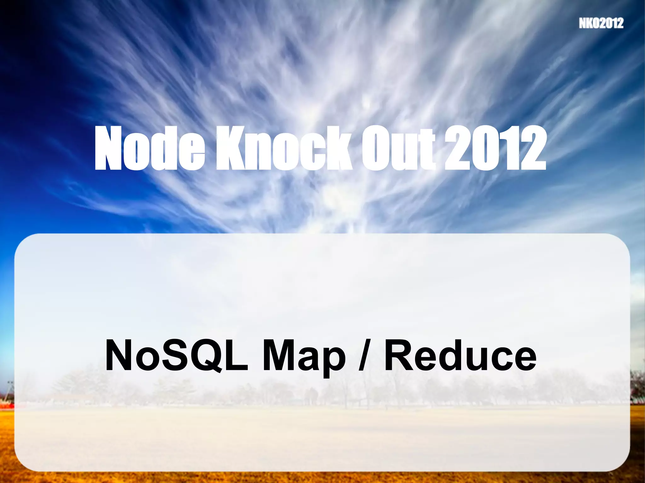 Node Knock Out 2012 NoSQL Map / Reduce 