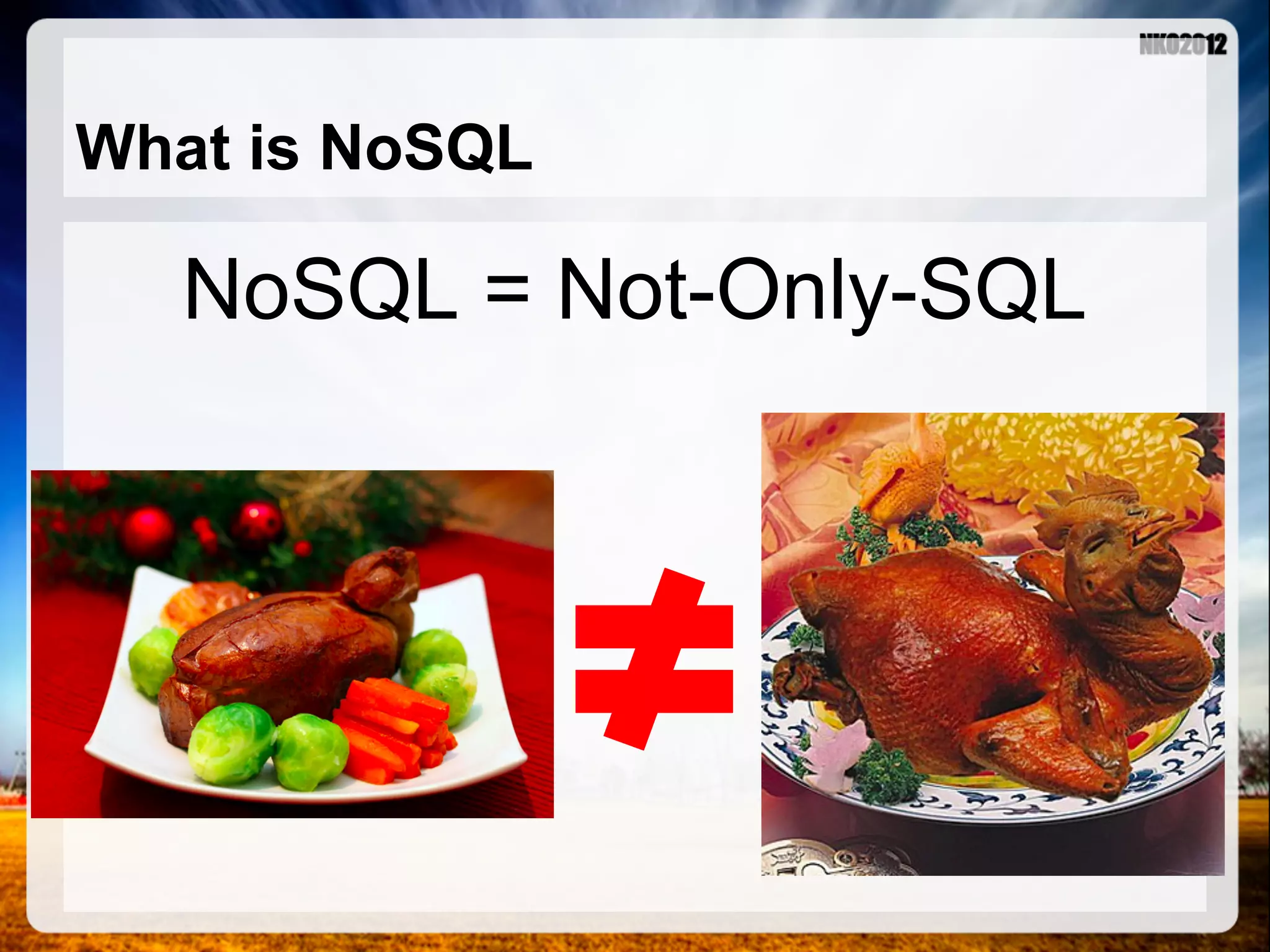 What is NoSQL NoSQL = Not-Only-SQL 