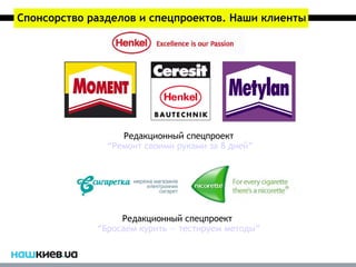 Спонсорство разделов и спецпроектов. Наши клиенты




                  Редакционный спецпроект
               “Ремонт своими руками за 8 дней”




                  Редакционный спецпроект
             “Бросаем курить — тестируем методы”
 
