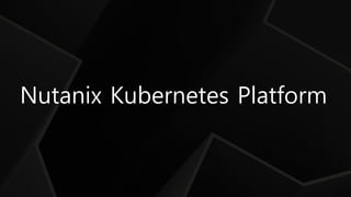 Nutanix Kubernetes Platform
 
