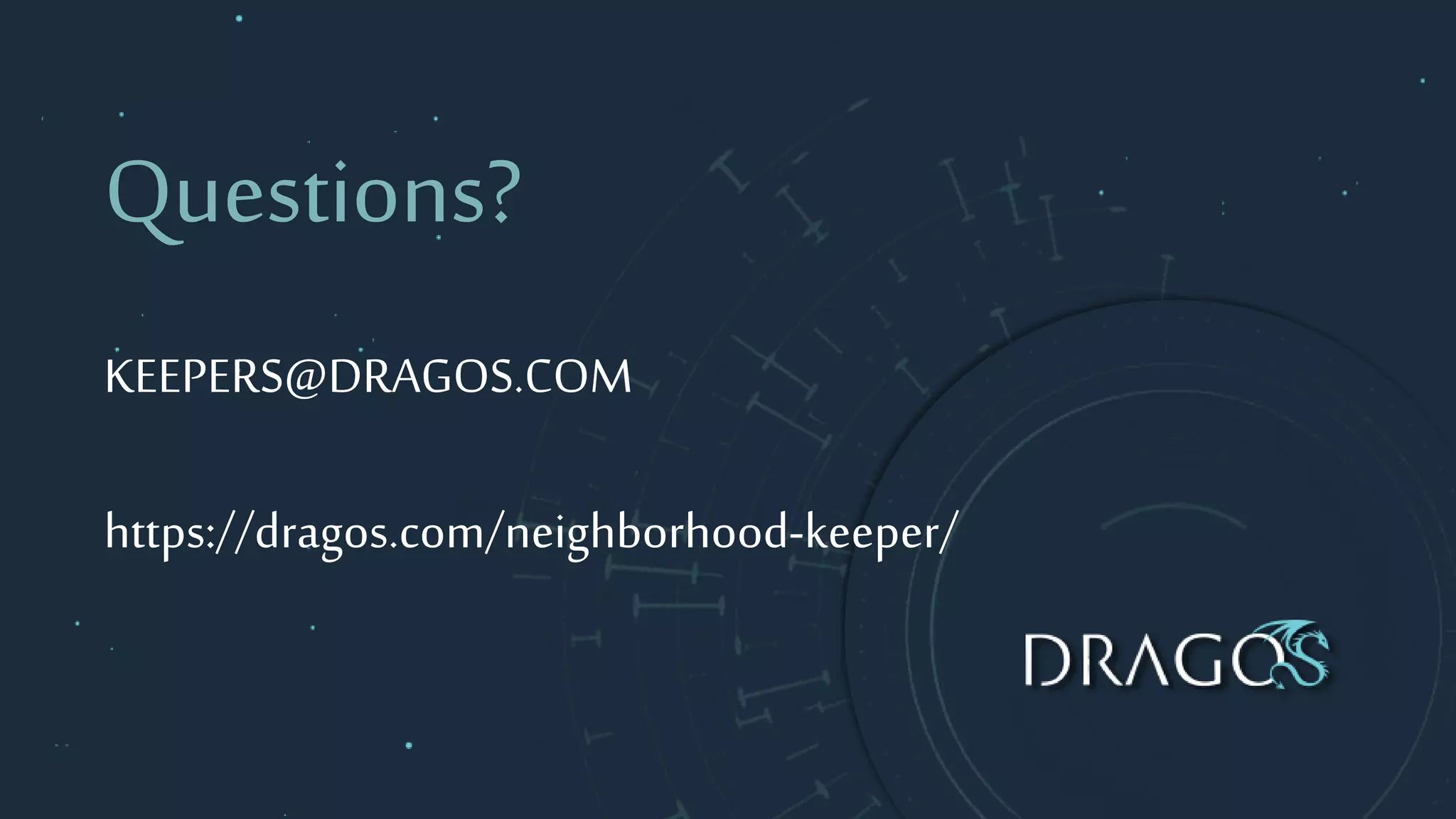 Questions?
KEEPERS@DRAGOS.COM
https://dragos.com/neighborhood-keeper/
 