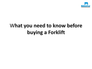What you need to know before
buying a Forklift
 