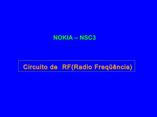 Circuito de RF(Radio Freqüência)Circuito de RF(Radio Freqüência)
NOKIA – NSC3
 