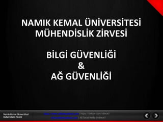 NAMIK KEMAL ÜNİVERSİTESİ
MÜHENDİSLİK ZİRVESİ
BİLGİ GÜVENLİĞİ
&
AĞ GÜVENLİĞİ
https://www.raifberkaydincel.com|https://twitter.com/rdincel1
info@raifberkaydincel.com | All Social Media @rdincel1
Namık Kemal Üniversitesi
Mühendislik Zirvesi
 