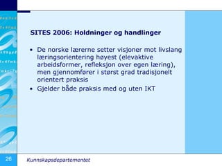 SITES 2006: Holdninger og handlinger <ul><li>De norske lærerne setter visjoner mot livslang læringsorientering høyest (ele...