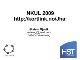 NKUL 2009 http://kortlink.no/Jha  Øistein Gjøvik [email_address] twitter.com/oisteing 