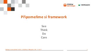 3Nákupy na sociálních sítích | oXyShop | Mergado | 29. 11. 2017
Připomeňme si framework
See
Think
Do
Care
 