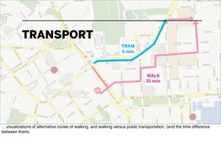 TRANSPORT




... visualizations of alternative routes of walking, and walking versus public transportation, (and the time...