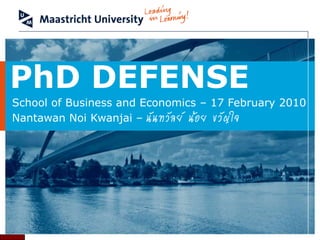 PhD DEFENSE School of Business and Economics – 17 February 2010NantawanNoiKwanjai –  