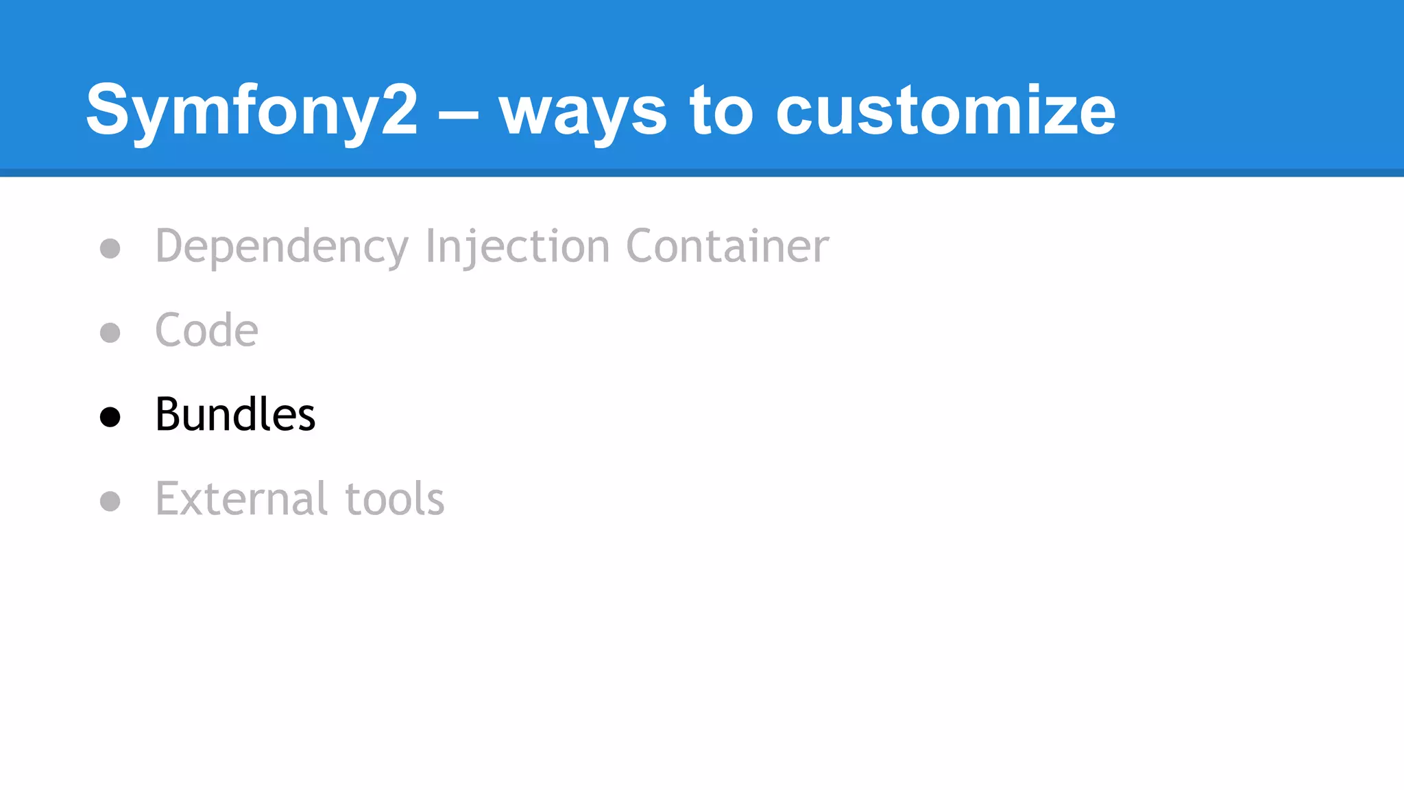 Symfony2 – ways to customize
● Dependency Injection Container
● Code
● Bundles
● External tools
 