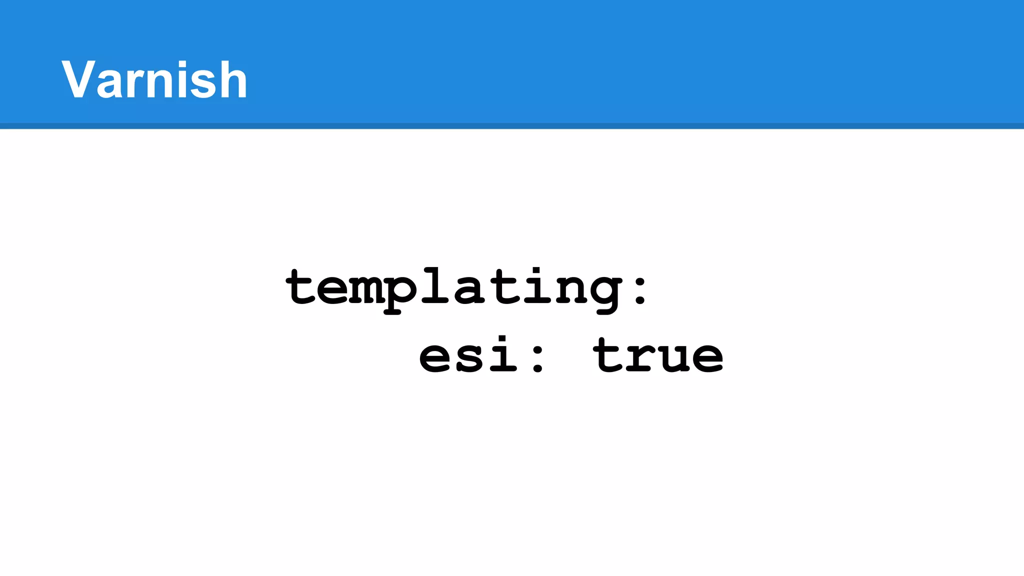 Varnish
templating:
esi: true
 
