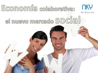 Economía
colaborativa:
el nuevo mercado social
 