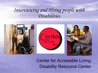 Interviewing and Hiring people with Disabilities Center for Accessible Living,  Disability Resource Center 