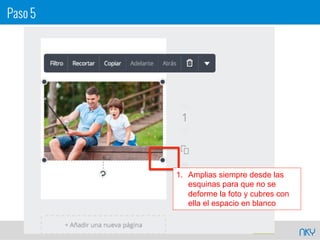 NKY
1.  Amplias siempre desde las
esquinas para que no se
deforme la foto y cubres con
ella el espacio en blanco
Paso 5
 