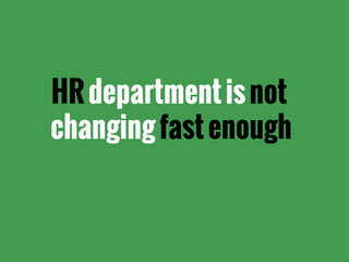 HRdepartmentisnot
changingfastenough
 