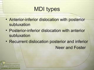 MDI types
• Anterior-inferior dislocation with posterior
subluxation
• Posterior-inferior dislocation with anterior
subluxation
• Recurrent dislocation posterior and inferior
Neer and Foster
 