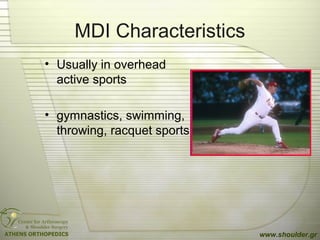 MDI Characteristics
• Usually in overhead
active sports
• gymnastics, swimming,
throwing, racquet sports
www.shoulder.gr
 