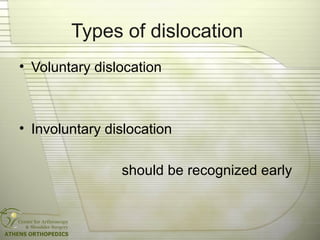 Types of dislocation
• Voluntary dislocation
• Involuntary dislocation
should be recognized early
 