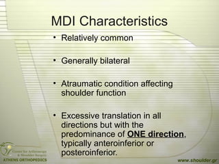 MDI Characteristics
• Relatively common
• Generally bilateral
• Atraumatic condition affecting
shoulder function
• Excessi...