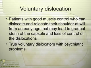 Voluntary dislocation
• Patients with good muscle control who can
dislocate and relocate their shoulder at will
from an ea...