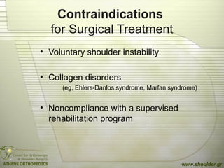 Contraindications
for Surgical Treatment
• Voluntary shoulder instability
• Collagen disorders
(eg, Ehlers-Danlos syndrome...