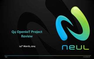 Page 1 © 2014 Neul Ltd
Q4 OpenIoT Project
Review
24th March, 2014
 