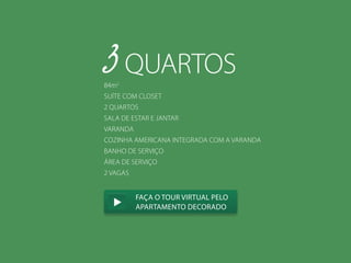 3 quartos

84m2

Suíte com closet
2 quartos

Sala de estar e jantar
Varanda
Cozinha americana integrada com a varanda
Banho de serviço
Área de serviço
2 vagas

faça o tour virtual pelo
Apartamento decorado

 