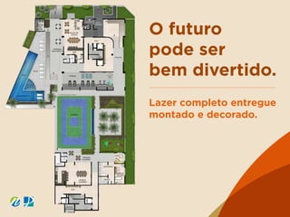 Lazer completo entregue
montado e decorado.
O futuro
pode ser
bem divertido.
 