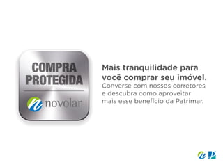 Mais tranquilidade para
você comprar seu imóvel.
Converse com nossos corretores
e descubra como aproveitar
mais esse benefício da Patrimar.
 