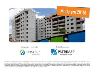 Mude em 2015! 
Incorporação e construção: Realização e vendas: 
Desenhos de caráter artístico e ilustrativo. O mobiliário e os equipamentos não fazem parte do memorial descritivo. Os materiais e cores representados poderão sofrer alterações ao longo 
do projeto da construção em função da disponibilidade dos mesmos no mercado. *Comprando o apartamento no período entre 21/11/14 e 31/12/14, o adquirente ficará isento das despesas 
ordinárias de condomínio durante 1 ano (12 meses) a partir da data da Assembleia de Instauração do Condomínio. A Patrimar arcará com essas despesas, ficando o adquirente obrigado apenas 
a pagar fundo de reserva e taxas extraordinárias durante o referido período, se houver. **Valor referente à unidade 201 do bloco 1 - Tabela: nov/2014. Consulte condições completas com nossos 
corretores. ***Item opcional. Inc. Reg. R-5 n° 124.565 do 1° CRI de BH-MG. Creci Patrimar: 8098. 
